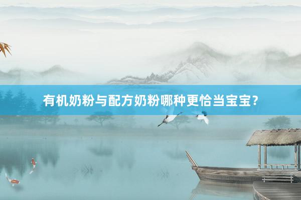 有机奶粉与配方奶粉哪种更恰当宝宝？