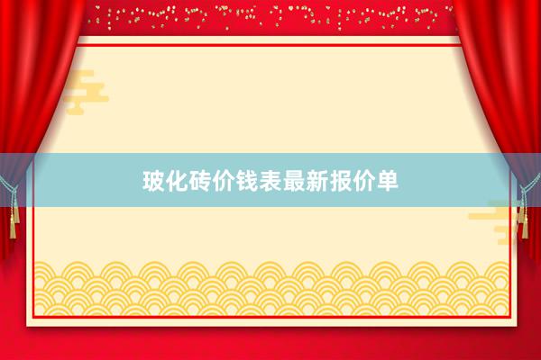玻化砖价钱表最新报价单