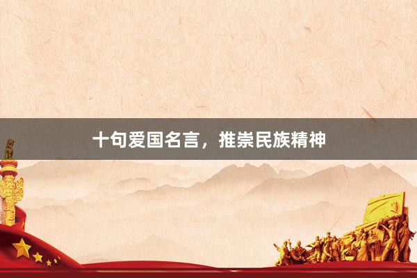 十句爱国名言，推崇民族精神