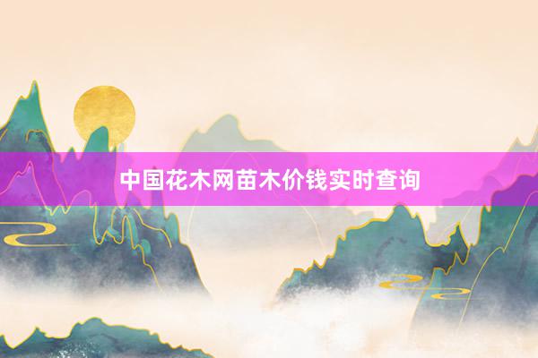 中国花木网苗木价钱实时查询